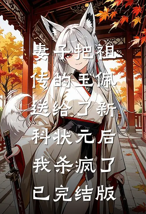 妻子把祖传的玉佩送给了新科状元后，我杀疯了已完结版