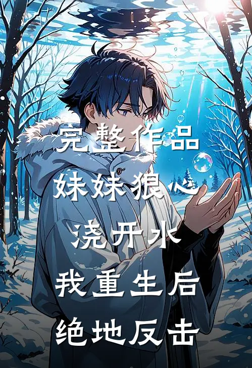 完整作品妹妹狠心浇开水，我重生后绝地反击