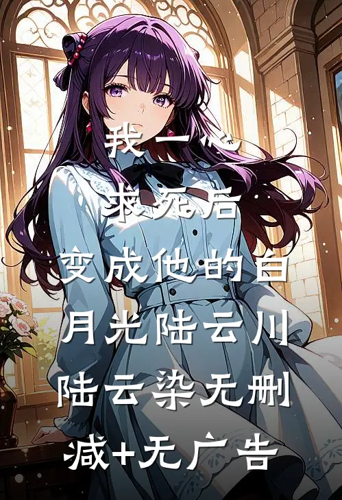 我一心求死后，变成他的白月光陆云川陆云染无删减+无广告