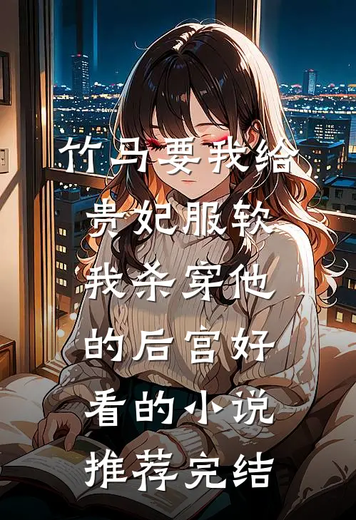 竹马要我给贵妃服软，我杀穿他的后宫好看的小说推荐完结