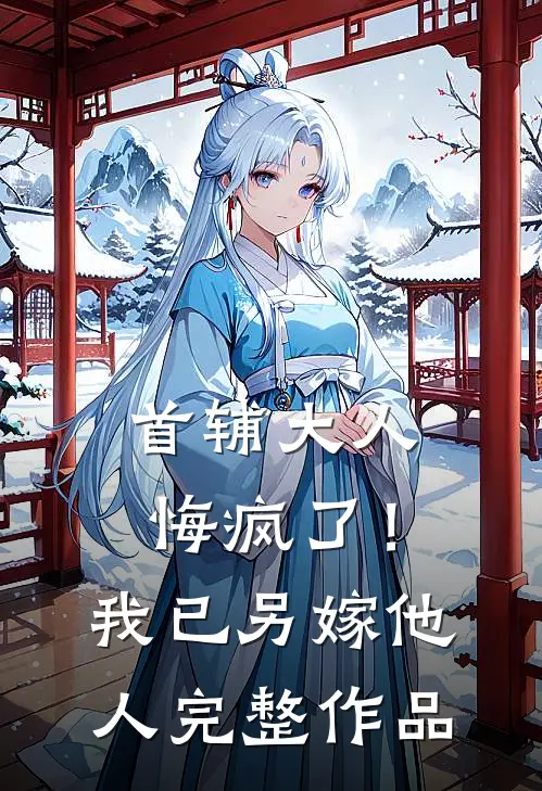 首辅大人悔疯了！我已另嫁他人完整作品