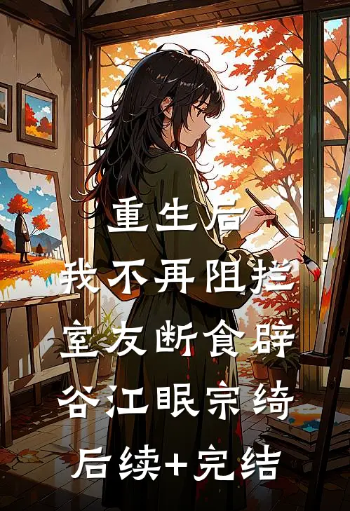 重生后，我不再阻拦室友断食辟谷江眠宗绮后续+完结