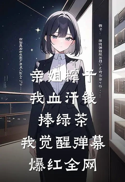 亲姐榨干我血汗钱捧绿茶，我觉醒弹幕爆红全网