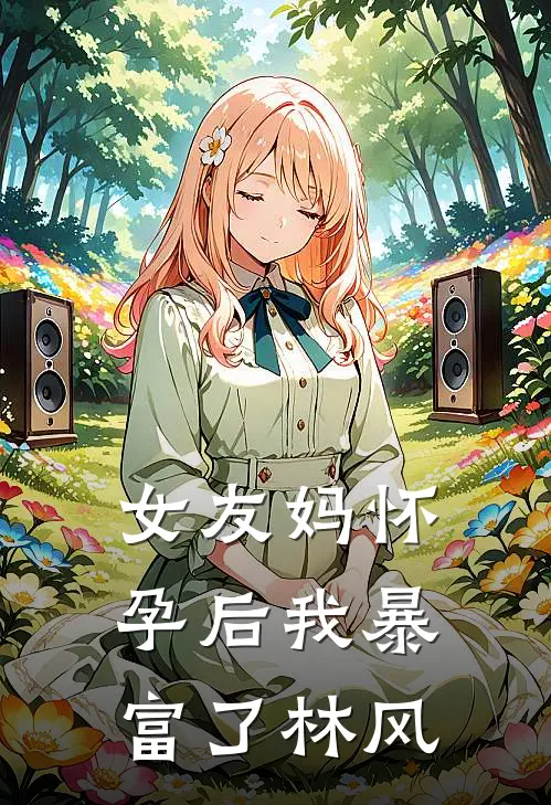 女友妈怀孕后我暴富了林风
