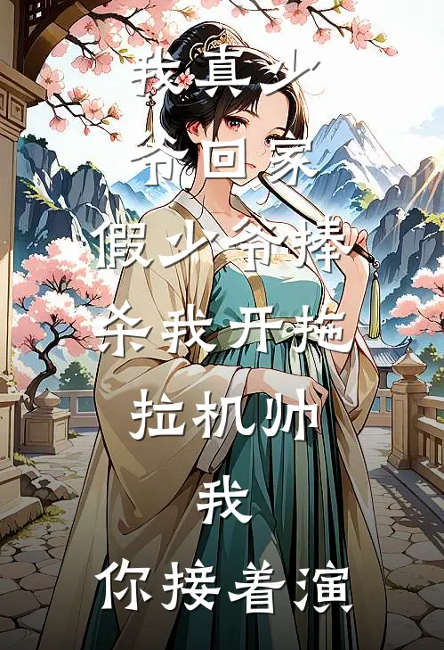 我真少爷回家，假少爷捧杀我开拖拉机帅，我：你接着演