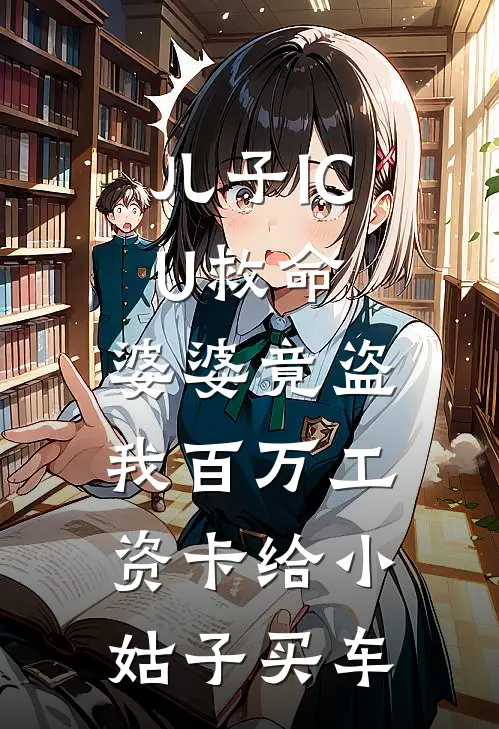 儿子ICU救命，婆婆竟盗我百万工资卡给小姑子买车