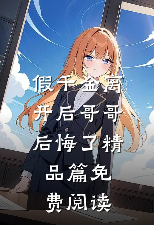 假千金离开后哥哥后悔了精品篇免费阅读