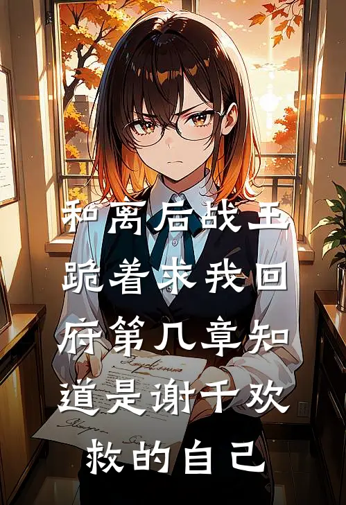 和离后战王跪着求我回府第几章知道是谢千欢救的自己