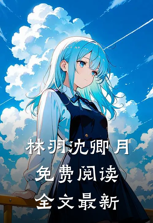 林羽沈卿月免费阅读全文最新