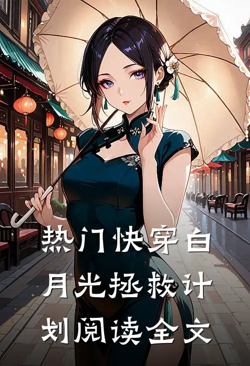 热门快穿白月光拯救计划阅读全文