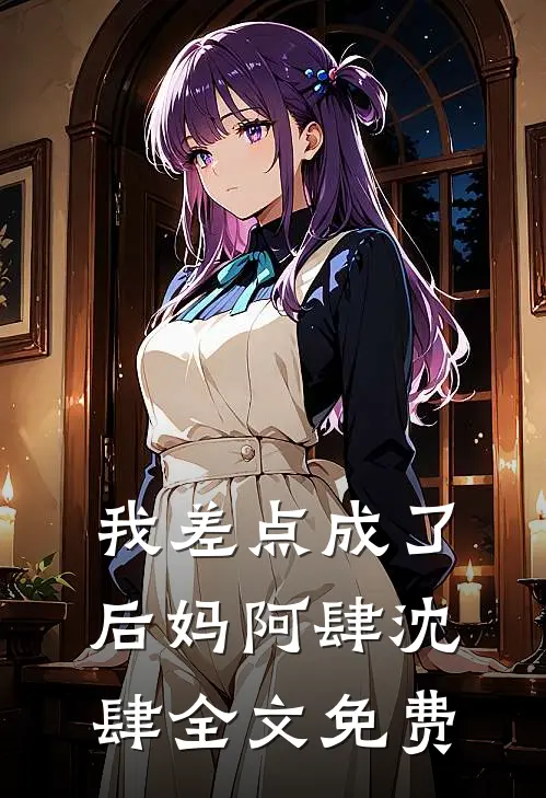 我差点成了后妈阿肆沈肆全文免费