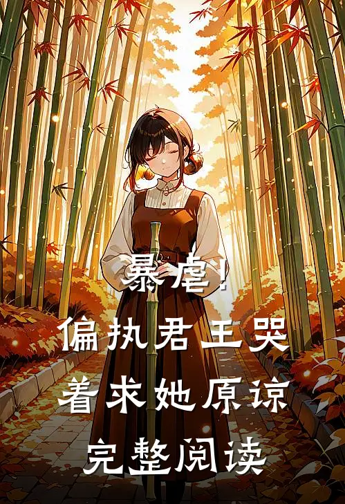 暴虐!偏执君王哭着求她原谅完整阅读