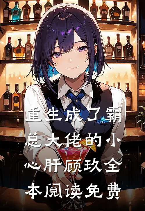 重生成了霸总大佬的小心肝顾玖全本阅读免费