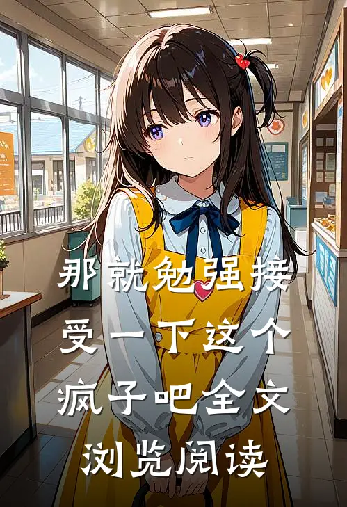 那就勉强接受一下这个疯子吧全文浏览阅读