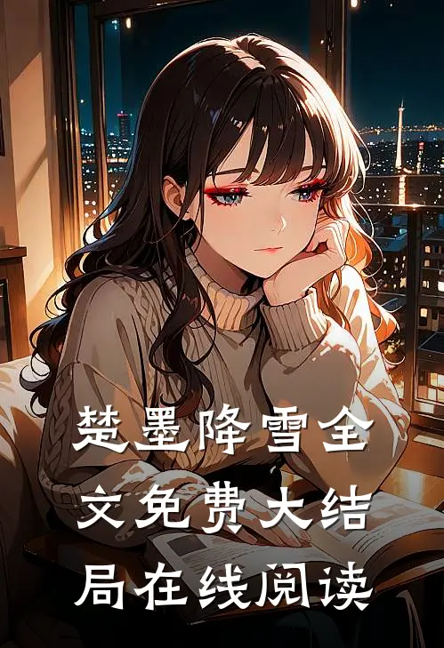 楚墨降雪全文免费大结局在线阅读