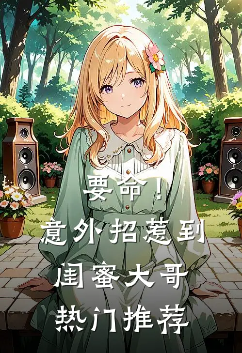 要命！意外招惹到闺蜜大哥热门推荐