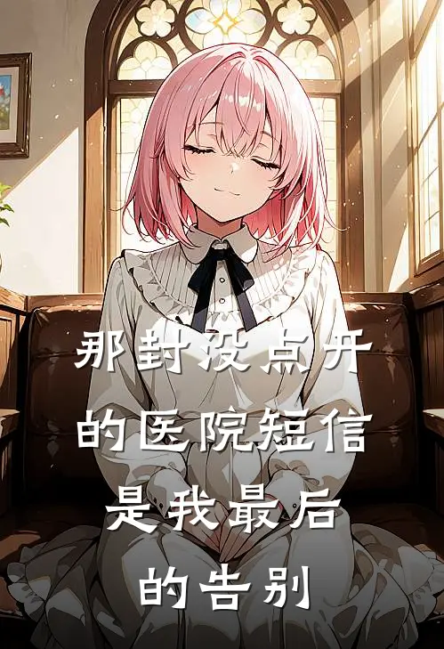 那封没点开的医院短信，是我最后的告别