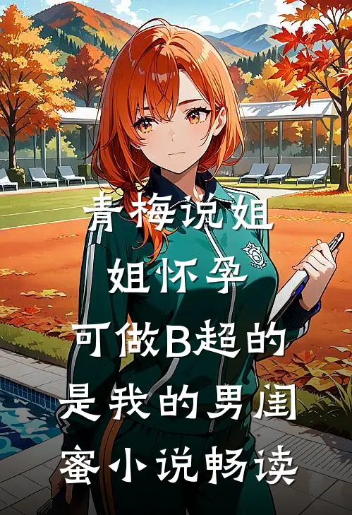 青梅说姐姐怀孕，可做B超的是我的男闺蜜小说畅读