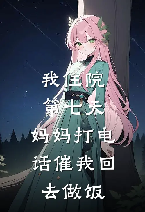 我住院第七天,妈妈打电话催我回去做饭了