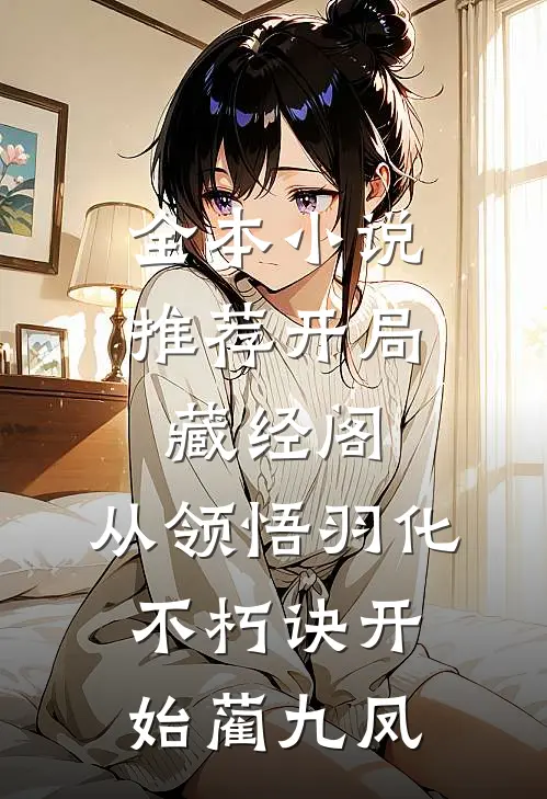 全本小说推荐开局藏经阁,从领悟羽化不朽诀开始蔺九凤