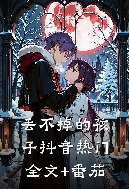 丢不掉的孩子抖音热门全文+番茄