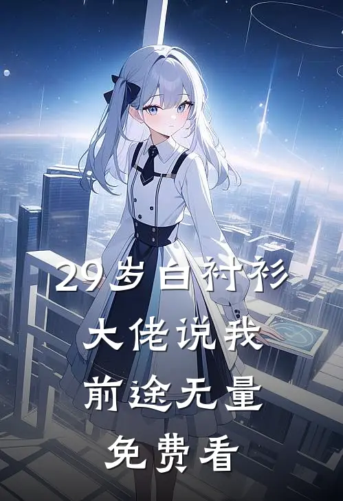 29岁白衬衫，大佬说我前途无量免费看
