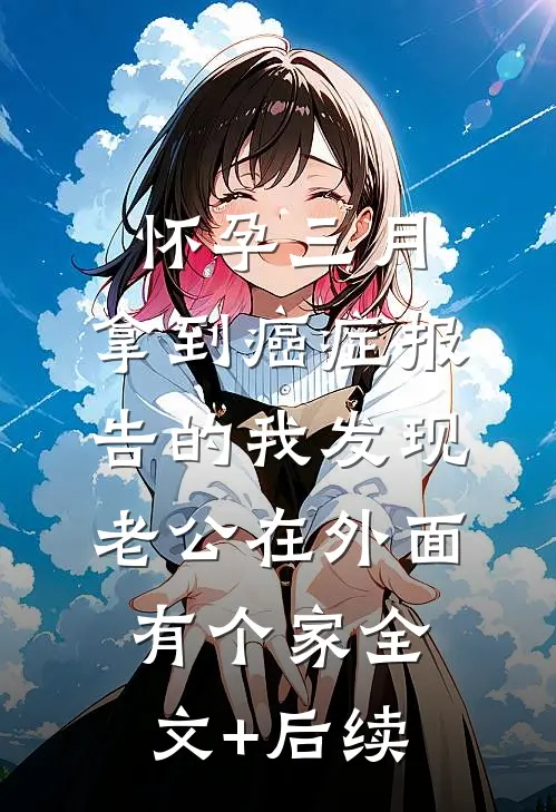 怀孕三月，拿到癌症报告的我发现老公在外面有个家全文+后续