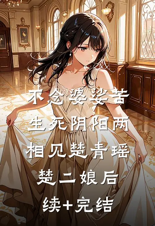 不念婆娑苦，生死阴阳两相见楚青瑶楚二娘后续+完结