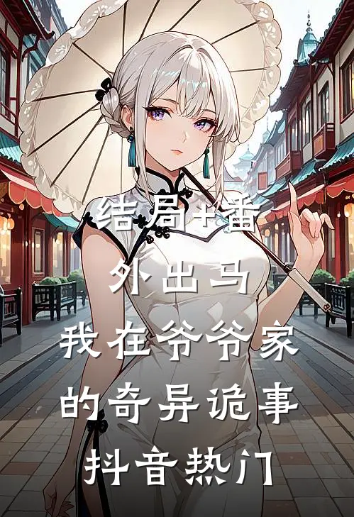 结局+番外出马：我在爷爷家的奇异诡事抖音热门