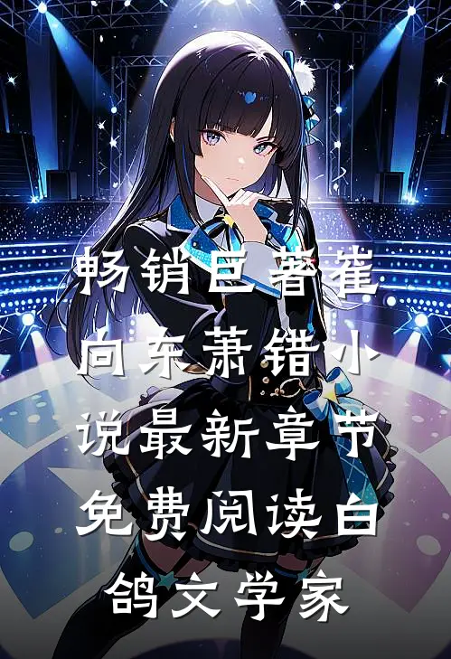 畅销巨著崔向东萧错小说最新章节免费阅读 白鸽文学家