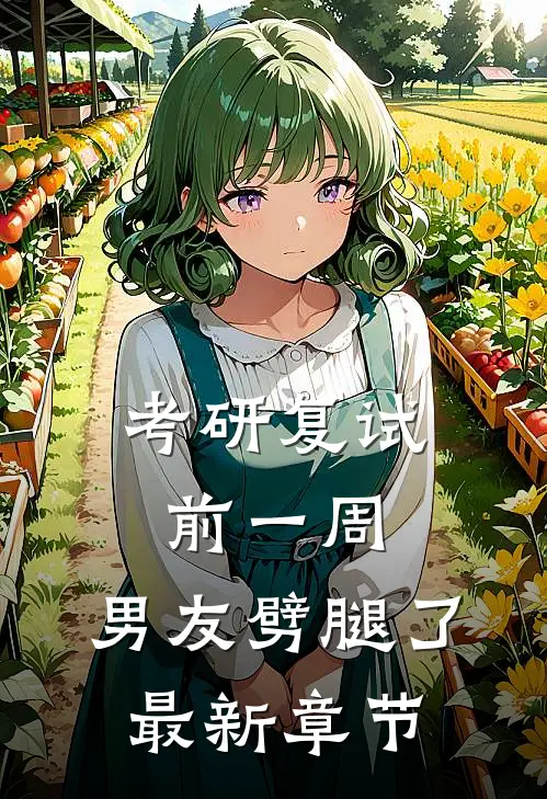 考研复试前一周，男友劈腿了最新章节