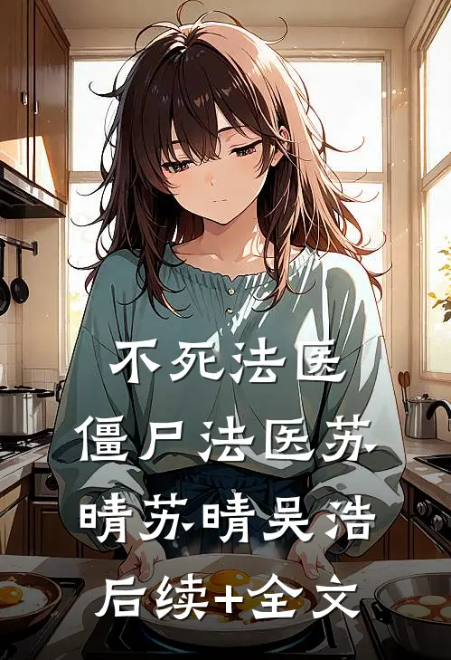 《不死法医：僵尸法医苏晴》苏晴吴浩后续+全文
