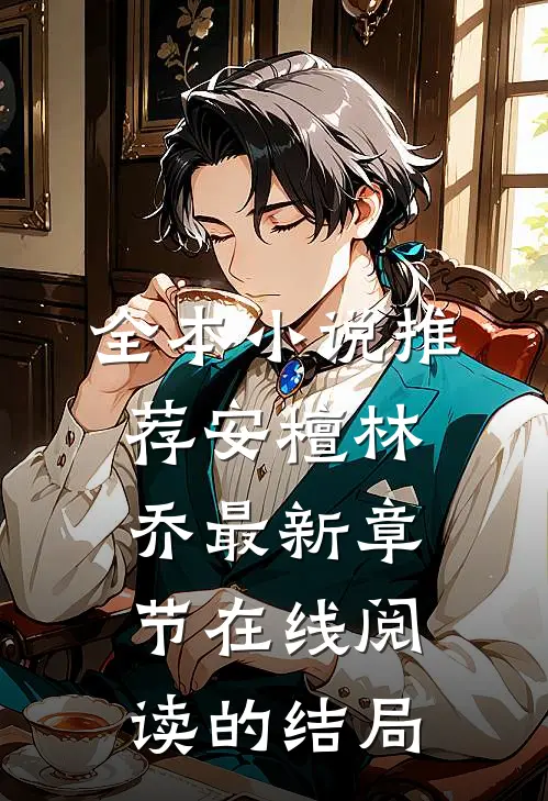 全本小说推荐安檀林乔最新章节在线阅读的结局