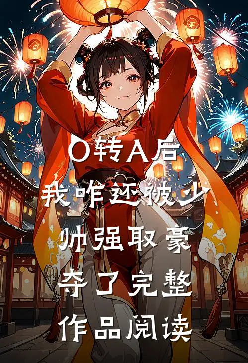 O转A后，我咋还被少帅强取豪夺了完整作品阅读