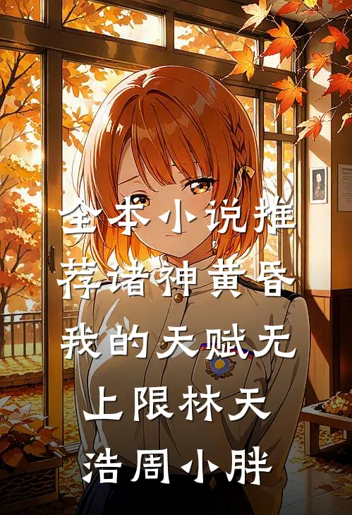 全本小说推荐诸神黄昏,我的天赋无上限林天浩周小胖