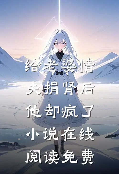 给老婆情夫捐肾后，他却疯了小说在线阅读免费