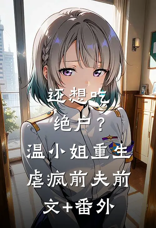 还想吃绝户？温小姐重生虐疯前夫前文+番外