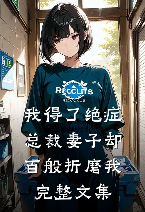 我得了绝症，总裁妻子却百般折磨我完整文集