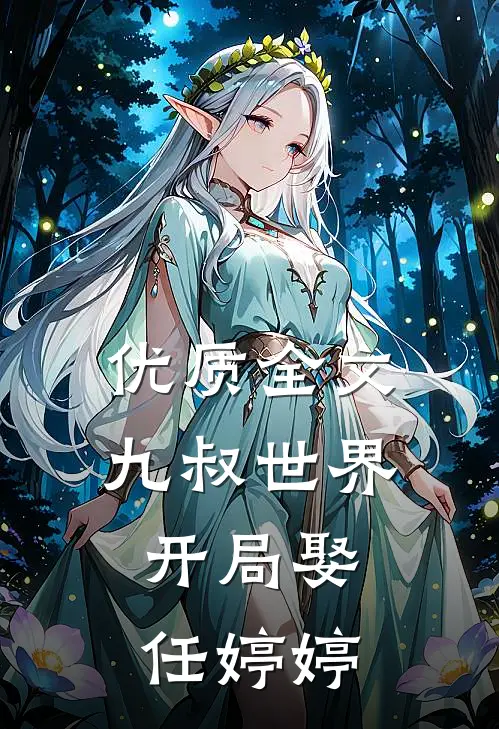 优质全文九叔世界：开局娶任婷婷