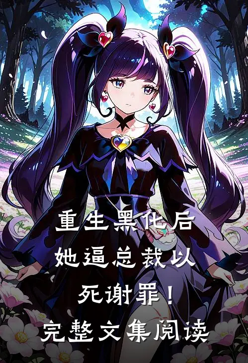 重生黑化后，她逼总裁以死谢罪！完整文集阅读