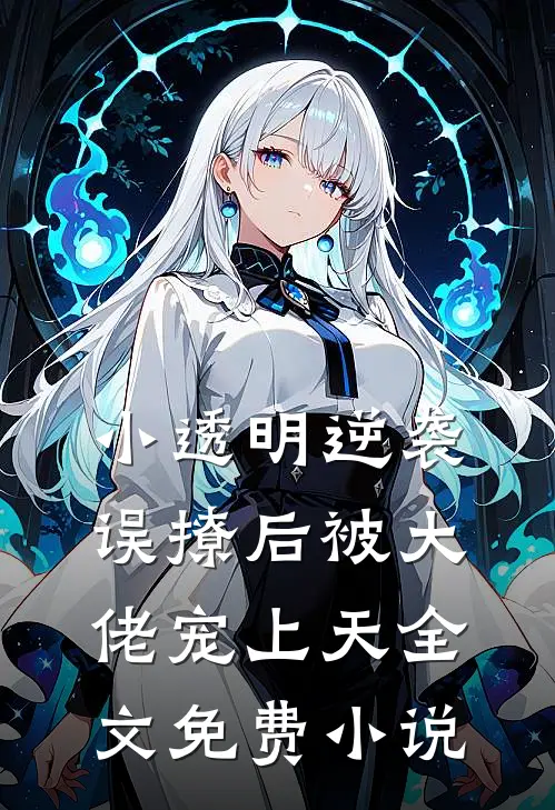 小透明逆袭：误撩后被大佬宠上天全文免费小说