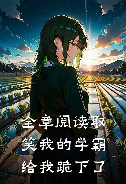 全章阅读取笑我的学霸给我跪下了