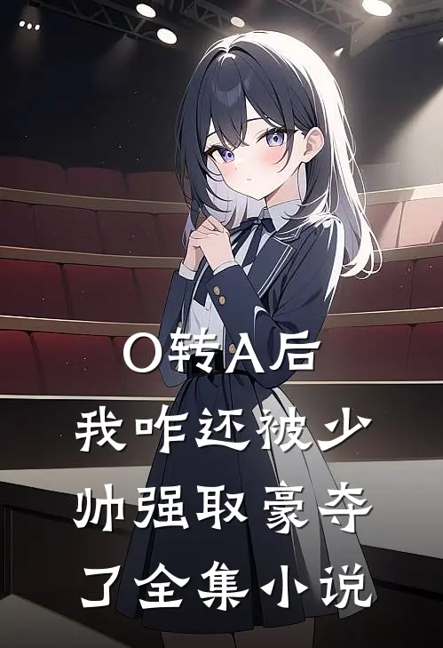 O转A后，我咋还被少帅强取豪夺了全集小说