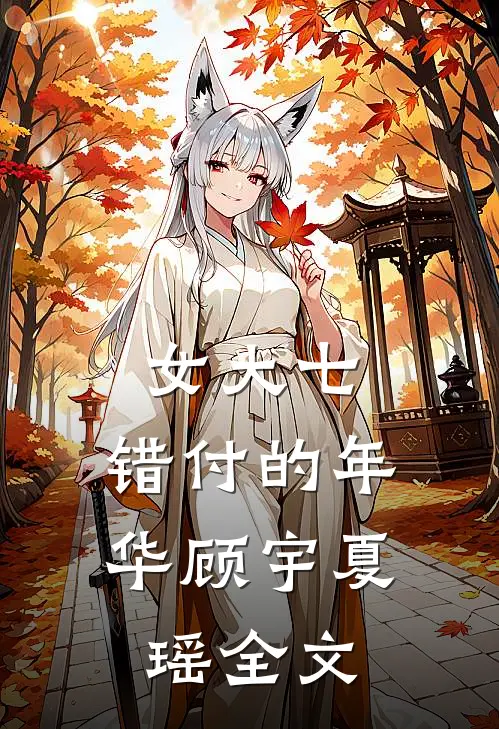 女大七：错付的年华顾宇夏瑶全文