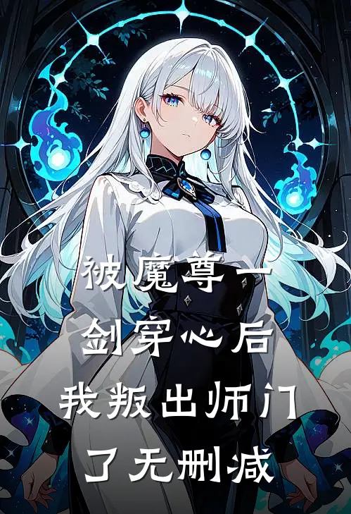被魔尊一剑穿心后，我叛出师门了无删减