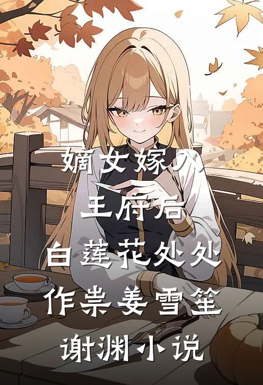 嫡女嫁入王府后，白莲花处处作祟姜雪笙谢渊小说