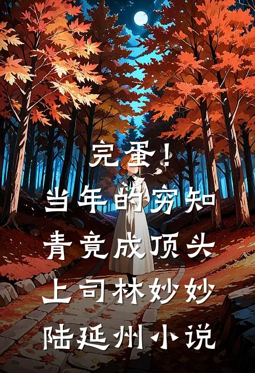 完蛋！当年的穷知青竟成顶头上司林妙妙陆延州小说