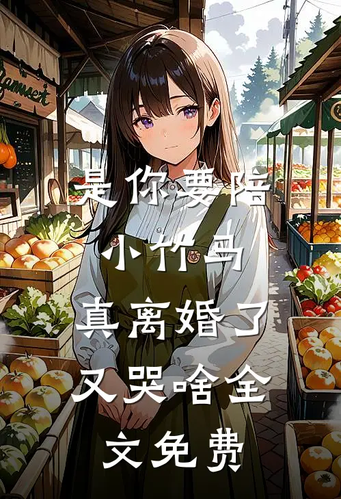 是你要陪小竹马，真离婚了又哭啥全文免费