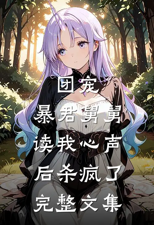 团宠：暴君舅舅读我心声后杀疯了完整文集
