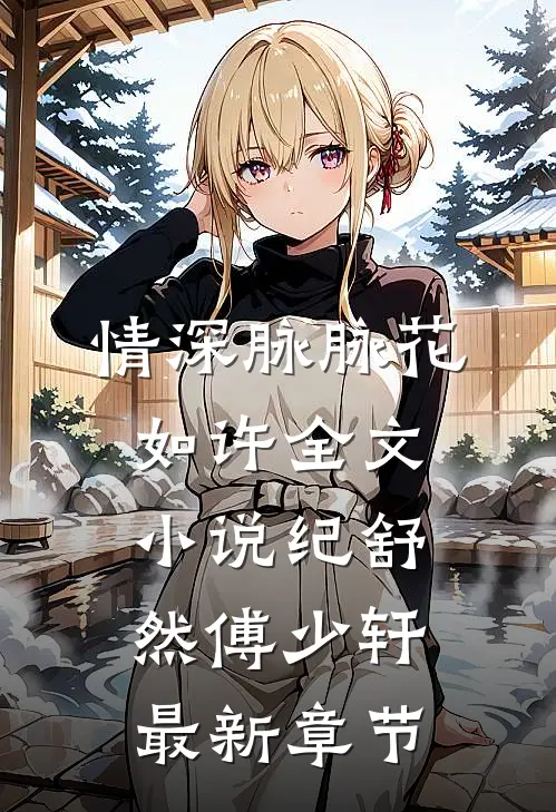 情深脉脉花如许全文小说纪舒然傅少轩最新章节